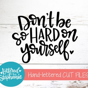 Don&#39;t be so hard on yourself, handlettered, SVG Cut File, DXF, positive quote svg, believe in yourself svg, for cricut, for silhouette