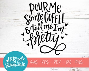 Pour me some coffee and tell me i'm pretty, SVG Cut File, digital file, svg, coffee lover, funny svg, pdf, eps, cutter, handlettered svg