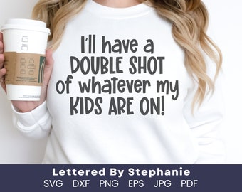 Funny mom saying svg, I'll have a double shot of whatever my kids are on SVG cut file, mom of little humans, coffee mom quote svg for Cricut