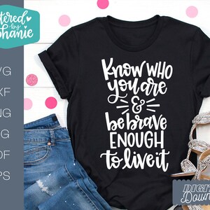 Know who you are and be brave enough to live it SVG Cut File, motivational quote svg, be brave svg, handlettered svg, silhouette, cricut