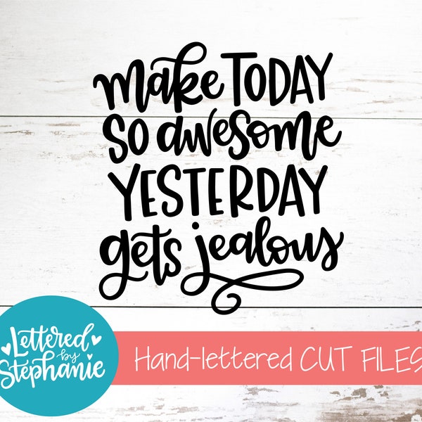 Make today so awesome yesterday gets jealous, SVG Cut File, positive life quote svg, motivational quote svg, dxf, silhouette, cricut,