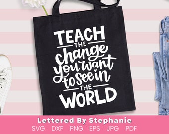 Teach the change you want to see in the world, teacher gift idea svg, teacher quote svg, teacher sign svg, cricut or silhouette cut file