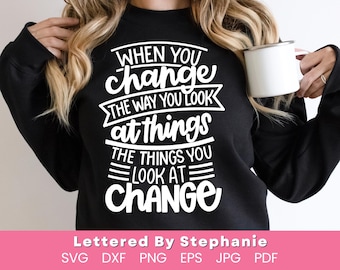 Mindset svg, When you change the way you look at things the things you look at change, perspective quote for a positive life cut file