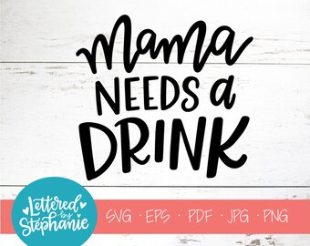 Mama Needs a Drink, SVG Cut File, digital file, svg, mom svg, motherhood, drinking svg, pdf, for cricut, silhoutte, handlettered svg, dxf