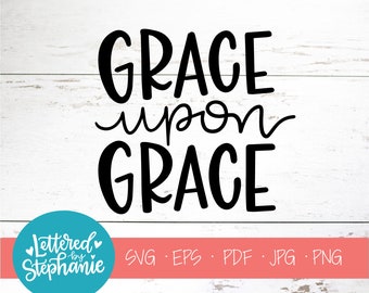 Grace Upon Grace, SVG Cut File, digital file, svg, bible svg, bible verse, grace svg, pdf, eps, handlettered svg, cricut, silhouette, dxf