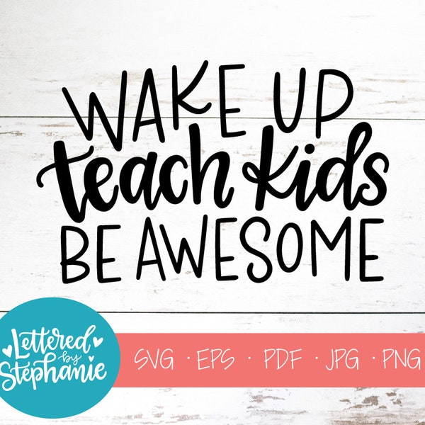 Wake Up Teach Kids Be Awesome, SVG Cut File, digital file, teaching svg, teacher svg, school svg, handlettered svg, cricut, silhouette