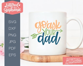 Go Ask Your Dad SVG Cut File, mother's day svg, mom svg, funny mother's day gift, for cricut, silhoutte, handlettered svg, dxf