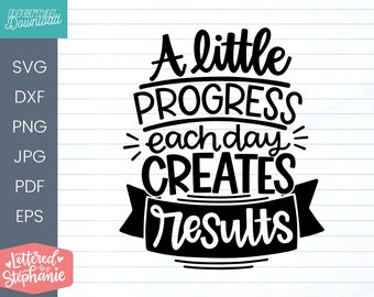A Little Progress Each Day Creates Results SVG Cut File of a positive quote handlettered, great for t-shirts and journal covers