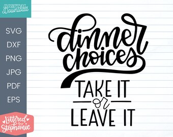 Dinner Choices: Take It Or Leave It - Mom SVG Cut File, motherhood gift idea, cut file for mom friends, handlettered svg cricut silhouette