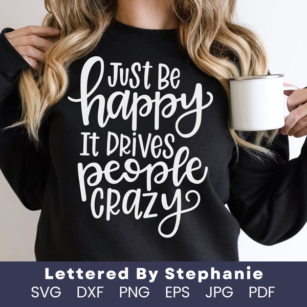 Just be happy it drives people crazy SVG cut file positive quote svg petty quote svg annoy others quote happiness svg lettered by stephanie