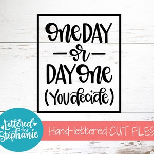 Eines oder Tag eins, Sie entscheiden, SVG Cut File, positives Leben Zitat svg, motivierende Zitat svg, Start heute svg, dxf, Silhouette, Cricut,
