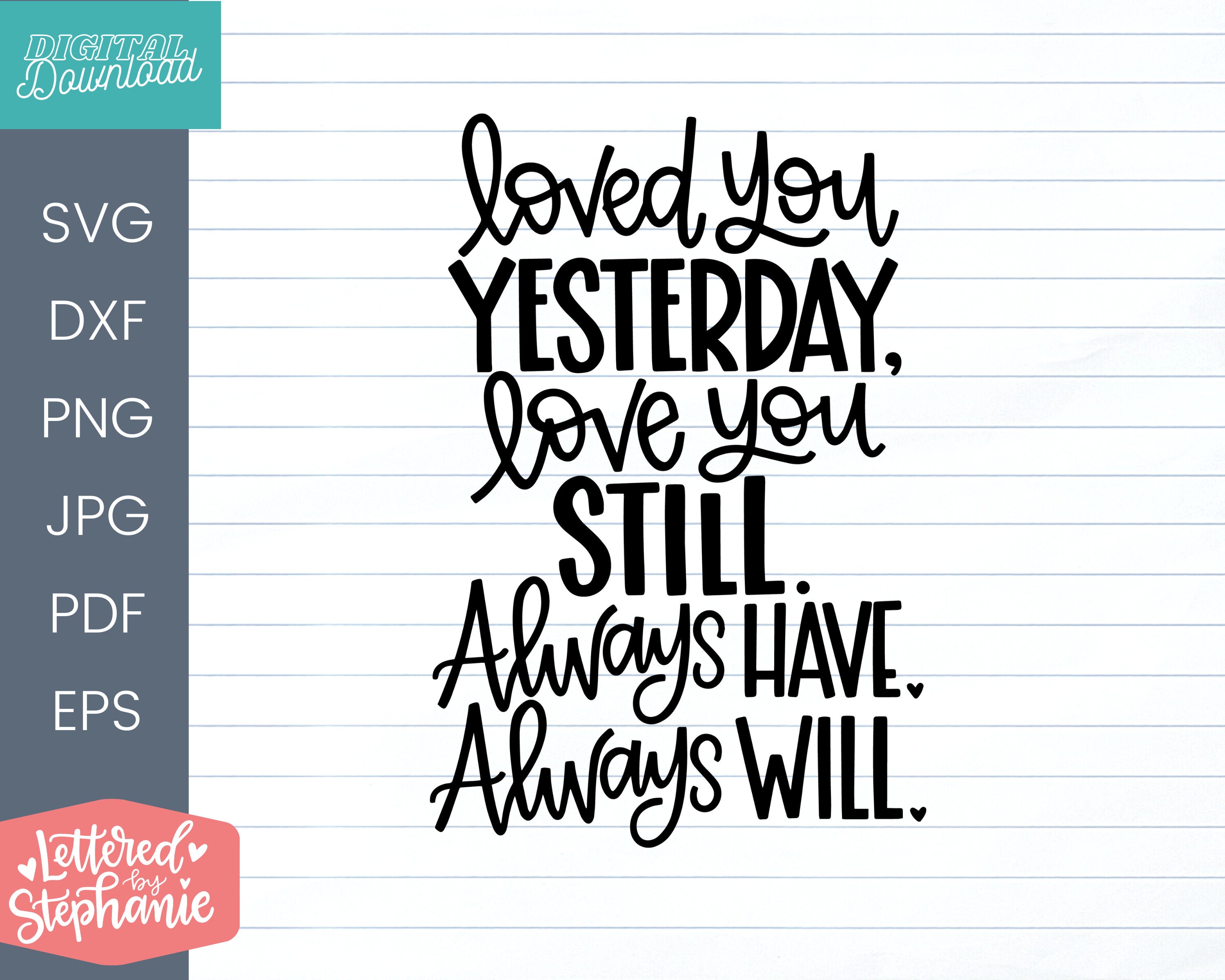 Loved You Yesterday Love You Still Always Have Always Will SVG Cut File, valentine svg, valentines day, love svg, handlettered svg, dxf,