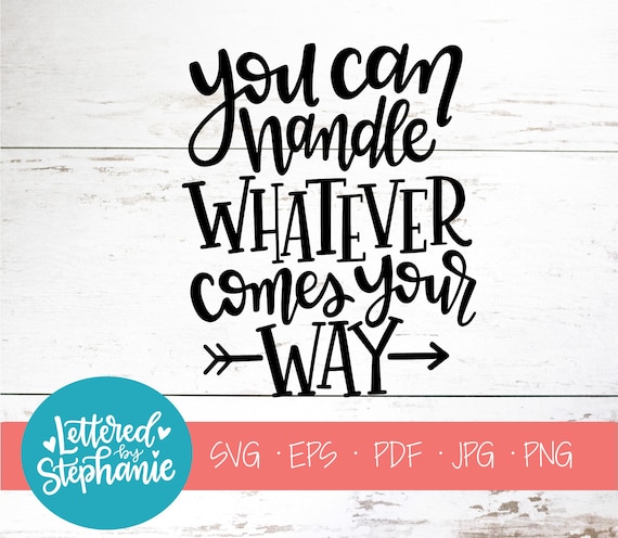 You Can Handle Whatever Comes Your Way, SVG, Cut File, digital file, positive quote, affirmation, saying svg eps, cut file, handlettered svg