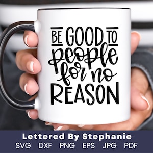 Be Good To People For No Reason SVG Cut File, positive kindness quote svg cut file, handlettered svg, for cricut, for silhouette