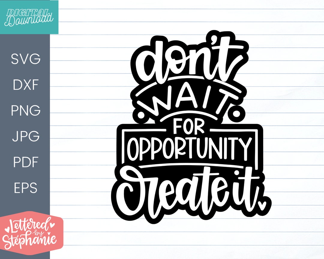 Don't Wait for Opportunity Create It SVG Cut File, Positive Quote ...