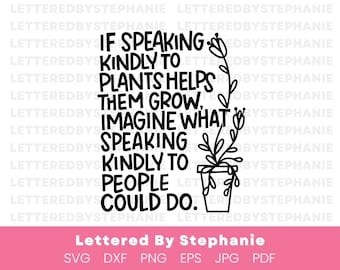 Kind words quote plant svg | If speaking kindly to plants help them grow, imagine what speaking kindly to people could do | uplifting svg