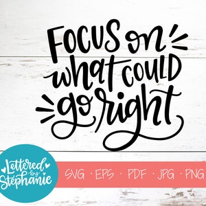 Konzentrieren Sie sich auf das, was richtig gehen könnte, SVG-Datei, digitale Datei, svg, handlettered svg, Zitat svg, positives Denken, für Cricut, Silhouette, dxf