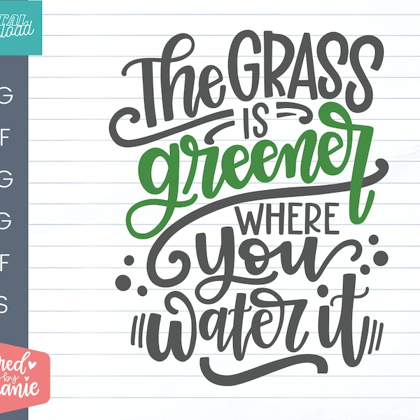 The Grass is Greener Where You Water It SVG Cut File, positive quote, affirmation, handlettered svg, dxf