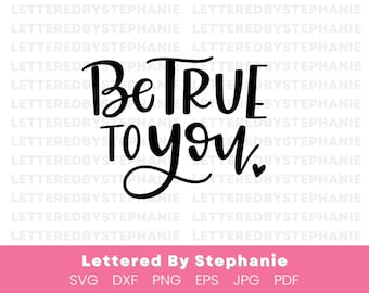 Be True to You SVG encouraging quote svg handlettered svg cricut svg Lettered by Stephanie mindset svg motivational svg