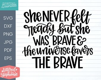 She Never Felt Ready But She Was Brave and the Universe Favors the Brave SVG Cut File, positive quote, affirmation, handlettered svg, dxf