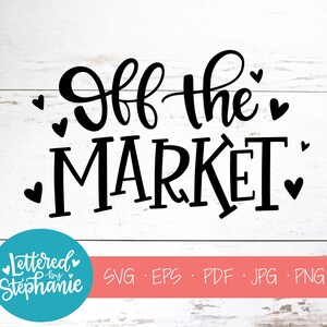 May include: Black and white text graphic on a white wood background. The text reads "Off the Market" with hearts around the text. The graphic is for a digital download of SVG, EPS, PDF, JPG, and PNG files.