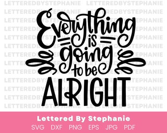 Uplifting quote svg, Everything is going to be alright SVG cut file, faith quote svg, lettered by stephanie for cricut or silhouette crafts