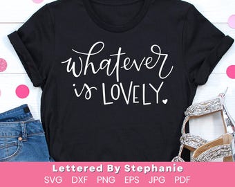 Whatever is lovely svg cut file Philippians 4:8 svg think of those things quote true honorable bible verse svg faithhandlettered svg
