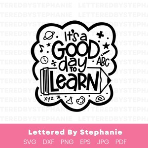 May include: Black and white graphic with the text "It's a good day to learn" surrounded by school-themed icons. The design includes a book, pencil, and other educational symbols. The bottom of the image has the text "Lettered By Stephanie".