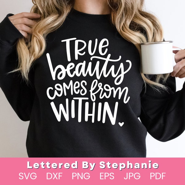 True beauty comes from within svg cut file beautiful inside quote beautiful soul svg being kind quote hand lettered by stephanie svg files