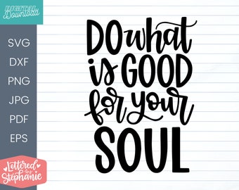 Do What's Good For Your Soul SVG, Cut File, positive kindness quote, svg quotes, cut file, handlettered svg, for cricut, for silhouette