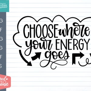 Choose Where Your Energy Goes SVG Cut File, positive quote, affirmation, handlettered svg