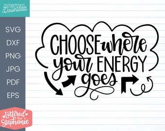 Choose Where Your Energy Goes SVG Cut File, positive quote, affirmation, handlettered svg