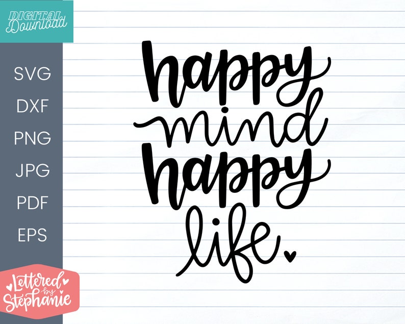 May include: Black and white calligraphy text that reads "happy mind happy life" with a small heart at the end.