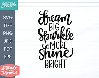 Dream big, sparkle more, shine bright, SVG Cut File, positive quote for girls, handlettered svg for cricut, silhouette, sublimation