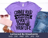 Change your mindset and you'll change your life SVG cut file, positive mindset quote, cricut, silhouette, glowforge