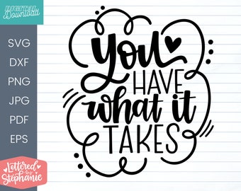 You Have What It Takes SVG Cut File, positive quote, affirmation, handlettered svg, dxf