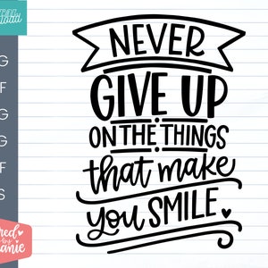 Never Give Up On The Things That Make You Smile SVG Cut File, positive quote, affirmation, handlettered svg, dxf