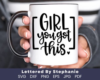 Girl you got this svg cut file positive quote svg girls svg encouragement cut file hand lettered by stephanie svg for cricut svg
