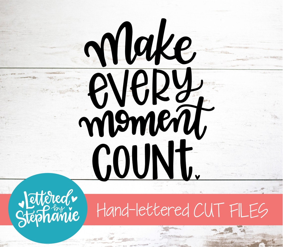 Make Every Moment Count, SVG Cut File, Digital File, Happiness Svg, Joy ...