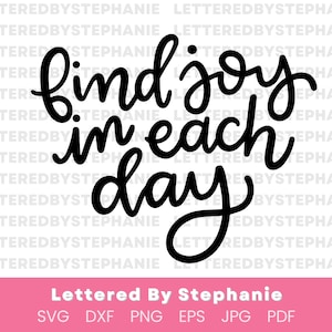 Joy SVG, Find Joy in Each Day svg cut file, positive quote, quote about joy, hand lettered by stephanie Cricut, Silhouette