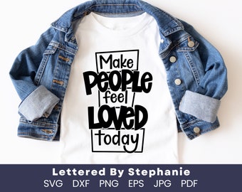Make people feel loved today encouraging quote svg kindness svg make others feel important cut file lettered by stephanie svg cut files