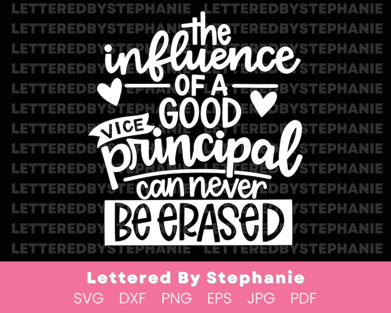 May include: Black and white graphic design with the text "The influence of a good principal can never be erased". The text is in a handwritten style with hearts and a banner that says "Vice".