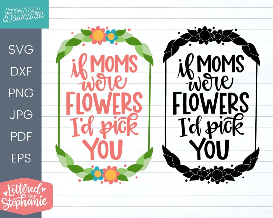 Mother's Day SVG Cut File, If Moms Were Flowers I'd Pick You, Mother's ...