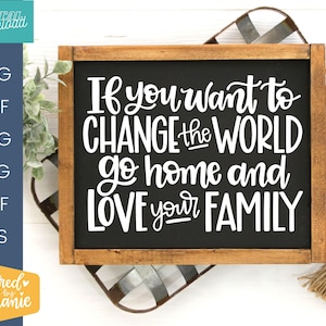 Si quieres cambiar el mundo, ama a tu familia, SVG Cut File, archivo digital, svg, reglas familiares, signo svg, decoración del hogar svg, svg con letras a mano