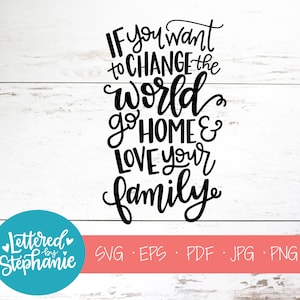 Si quieres cambiar el mundo, ama a tu familia, SVG Cut File, archivo digital, svg, reglas familiares, signo svg, decoración del hogar svg, svg con letras a mano
