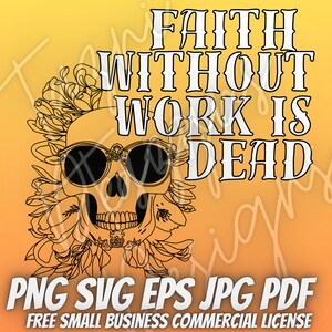 May include: Black and white line art illustration of a skull wearing sunglasses and a floral wreath. The text "FAITH WITHOUT WORK IS DEAD" is above the skull.  PNG SVG EPS JPG PDF FREE SMALL BUSINESS COMMERCIAL LICENSE is below the skull.