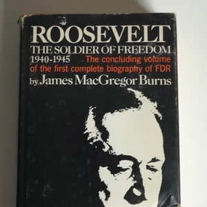 First Edition 1970  Roosevelt the Soldier of Freedom 1940-1945 by James MacGregor Burns