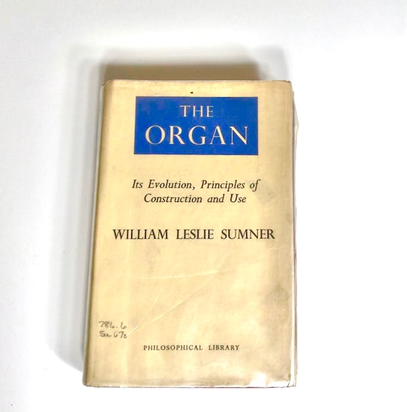 Its Evolution Principles of Construction Use William Leslie Sumner The Organ