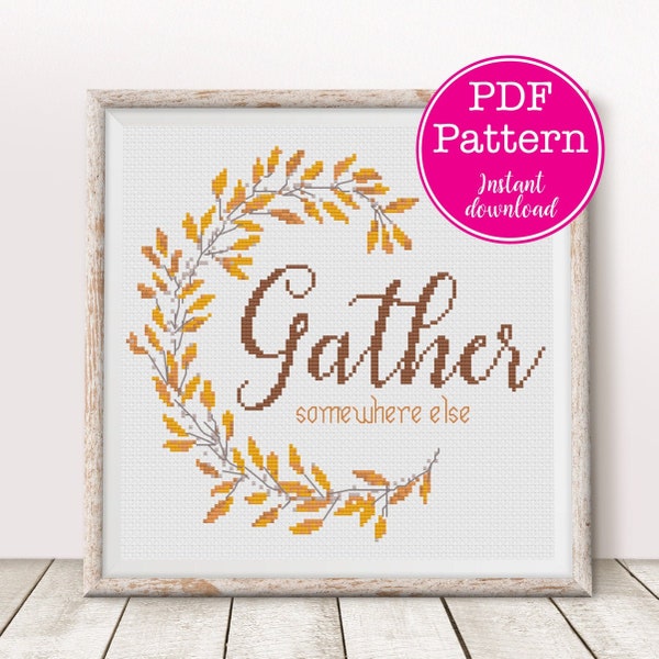 Gather Somewhere Else Sarcastic Thanksgiving Fall or Autumn Cross Stitch Pattern | Snarky Cliche "Gather" Sampler Floral X Stitch Design