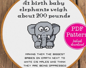 Baby Elephants weigh 200 pounds, White cis males are bigger babies when they think they're oppressed Snarky Sarcastic Cross Stitch Pattern